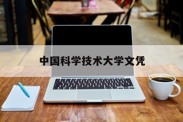 中国科学技术大学文凭(中国科学技术大学毕业去向)